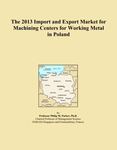 The 2013 Import and Export Market for Machining Centers for Working Metal in Poland