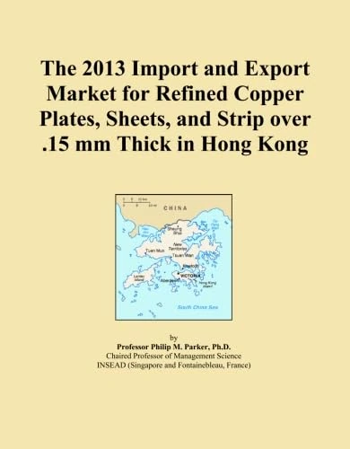 The 2013 Import and Export Market for Refined Copper Plates, Sheets, and Strip over .15 mm Thick in Hong Kong