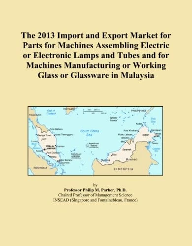 The 2013 Import and Export Market for Parts for Machines Assembling Electric or Electronic Lamps and Tubes and for Machines Manufacturing or Working Glass or Glassware in Malaysia