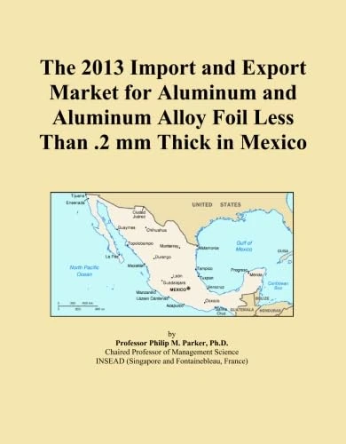 The 2013 Import and Export Market for Aluminum and Aluminum Alloy Foil Less Than .2 mm Thick in Mexico