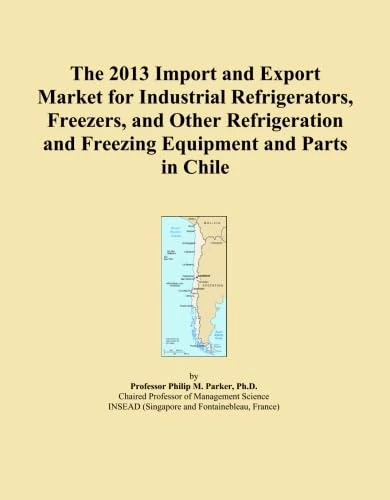 The 2013 Import and Export Market for Industrial Refrigerators, Freezers, and Other Refrigeration and Freezing Equipment and Parts in Chile