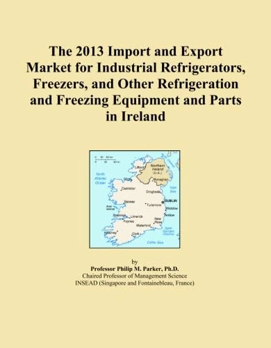 The 2013 Import and Export Market for Industrial Refrigerators, Freezers, and Other Refrigeration and Freezing Equipment and Parts in Ireland