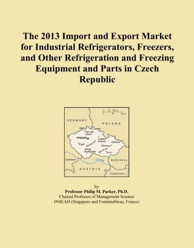 The 2013 Import and Export Market for Industrial Refrigerators, Freezers, and Other Refrigeration and Freezing Equipment and Parts in Czech Republic