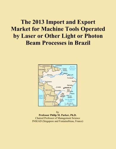 The 2013 Import and Export Market for Machine Tools Operated by Laser or Other Light or Photon Beam Processes in Brazil