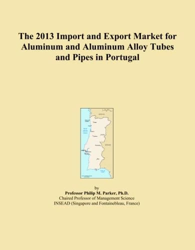2013 Portugal Aluminum Alloy Tubes and Pipes Import Export Market