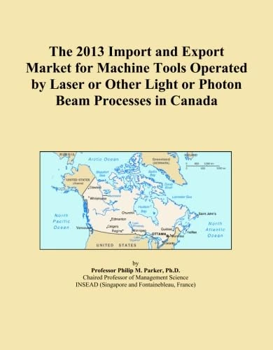 The 2013 Import and Export Market for Machine Tools Operated by Laser or Other Light or Photon Beam Processes in Canada