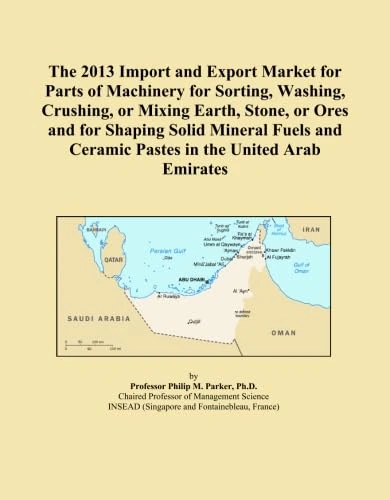 The 2013 Import and Export Market for Parts of Machinery for Sorting, Washing, Crushing, or Mixing Earth, Stone, or Ores and for Shaping Solid Mineral ... Ceramic Pastes in the United Arab Emirates