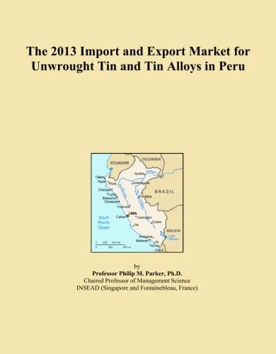 The 2013 Import and Export Market for Unwrought Tin and Tin Alloys in Peru
