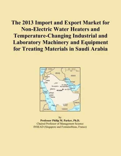 The 2013 Import and Export Market for Non-Electric Water Heaters and Temperature-Changing Industrial and Laboratory Machinery and Equipment for Treating Materials in Saudi Arabia