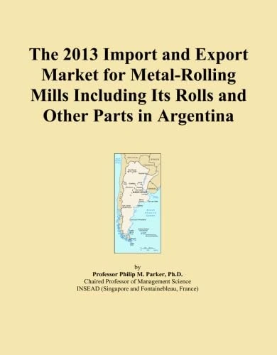 The 2013 Import and Export Market for Metal-Rolling Mills Including Its Rolls and Other Parts in Argentina