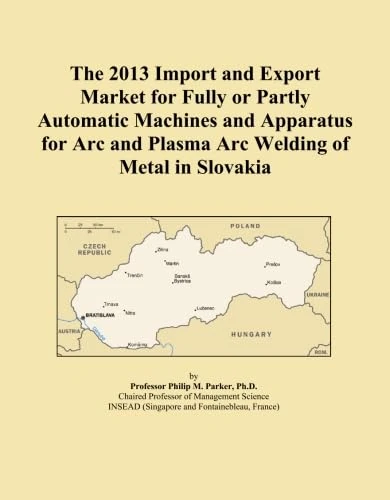 The 2013 Import and Export Market for Fully or Partly Automatic Machines and Apparatus for Arc and Plasma Arc Welding of Metal in Slovakia