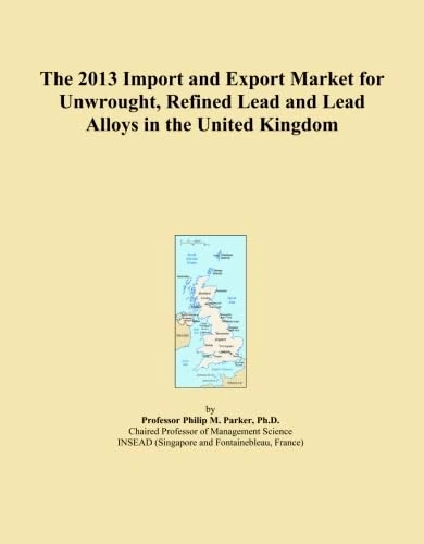 The 2013 Import and Export Market for Unwrought, Refined Lead and Lead Alloys in the United Kingdom