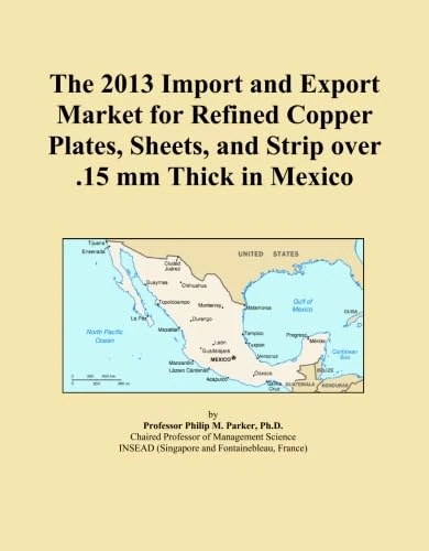 The 2013 Import and Export Market for Refined Copper Plates, Sheets, and Strip over .15 mm Thick in Mexico