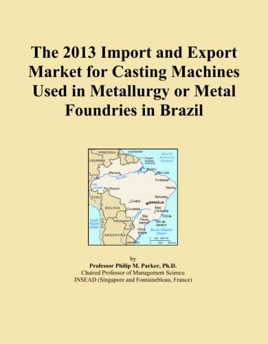 The 2013 Import and Export Market for Casting Machines Used in Metallurgy or Metal Foundries in Brazil
