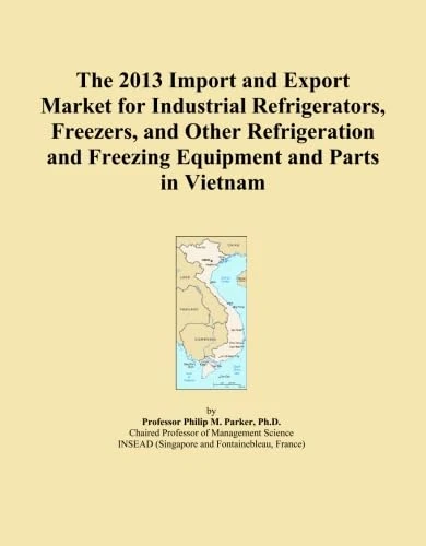 The 2013 Import and Export Market for Industrial Refrigerators, Freezers, and Other Refrigeration and Freezing Equipment and Parts in Vietnam
