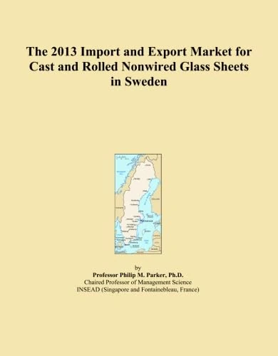 The 2013 Import and Export Market for Cast and Rolled Nonwired Glass Sheets in Sweden