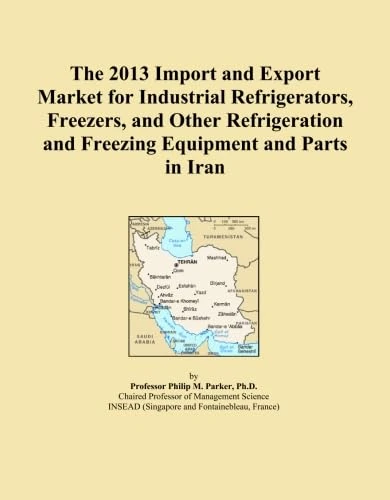 The 2013 Import and Export Market for Industrial Refrigerators, Freezers, and Other Refrigeration and Freezing Equipment and Parts in Iran