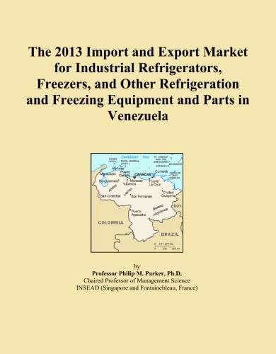 The 2013 Import and Export Market for Industrial Refrigerators, Freezers, and Other Refrigeration and Freezing Equipment and Parts in Venezuela