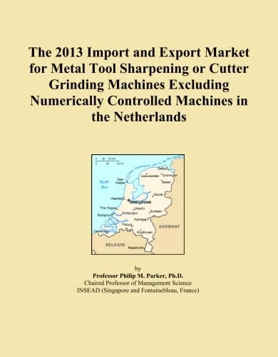 The 2013 Import and Export Market for Metal Tool Sharpening or Cutter Grinding Machines Excluding Numerically Controlled Machines in the Netherlands