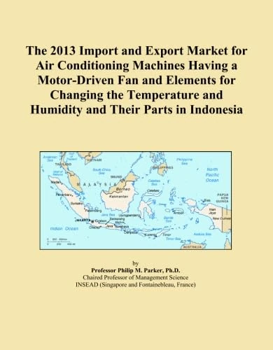 The 2013 Import and Export Market for Air Conditioning Machines Having a Motor-Driven Fan and Elements for Changing the Temperature and Humidity and Their Parts in Indonesia
