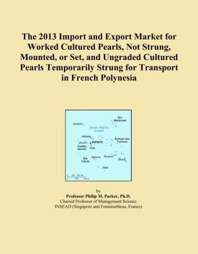 The 2013 Import and Export Market for Worked Cultured Pearls, Not Strung, Mounted, or Set, and Ungraded Cultured Pearls Temporarily Strung for Transport in French Polynesia
