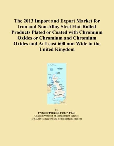 The 2013 Import and Export Market for Iron and Non-Alloy Steel Flat-Rolled Products Plated or Coated with Chromium Oxides or Chromium and Chromium Oxides and At Least 600 mm Wide in the United Kingdom