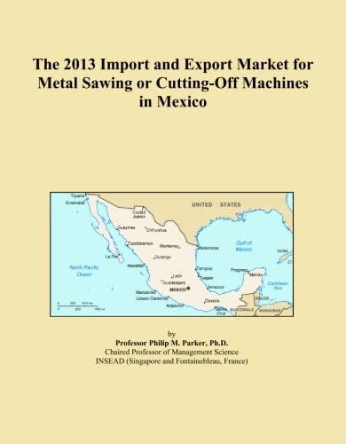 The 2013 Import and Export Market for Metal Sawing or Cutting-Off Machines in Mexico