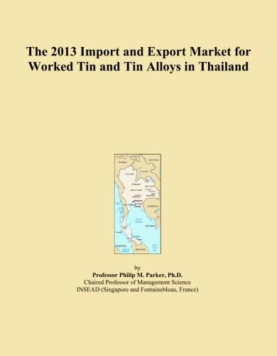 The 2013 Import and Export Market for Worked Tin and Tin Alloys in Thailand