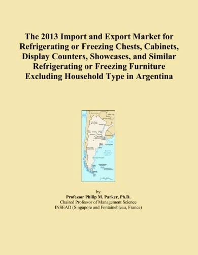 The 2013 Import and Export Market for Refrigerating or Freezing Chests, Cabinets, Display Counters, Showcases, and Similar Refrigerating or Freezing Furniture Excluding Household Type in Argentina