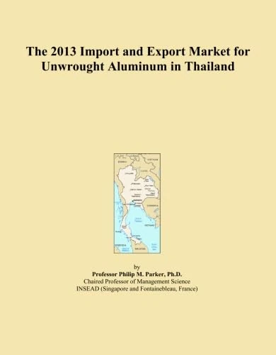 The 2013 Import and Export Market for Unwrought Aluminum in Thailand