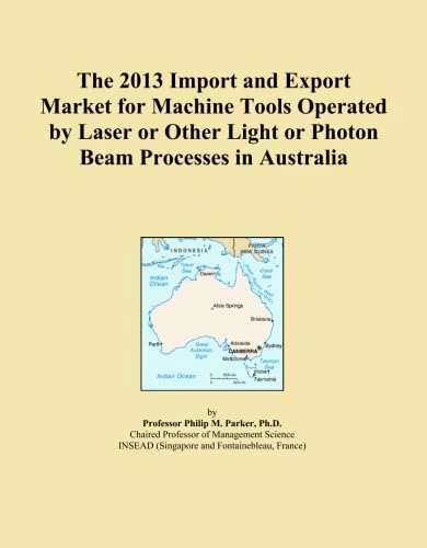 The 2013 Import and Export Market for Machine Tools Operated by Laser or Other Light or Photon Beam Processes in Australia