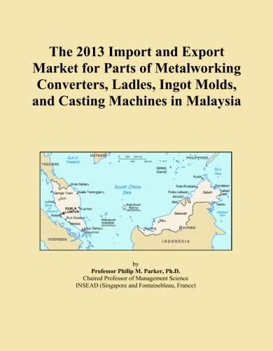 The 2013 Import and Export Market for Parts of Metalworking Converters, Ladles, Ingot Molds, and Casting Machines in Malaysia