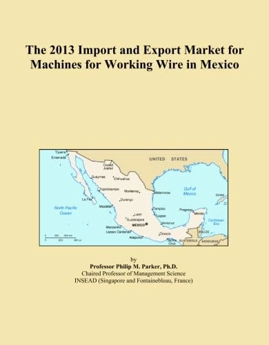 The 2013 Import and Export Market for Machines for Working Wire in Mexico