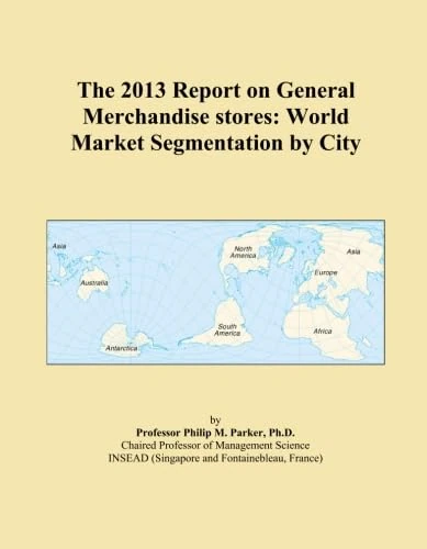 The 2013 Report on General Merchandise stores: World Market Segmentation by City