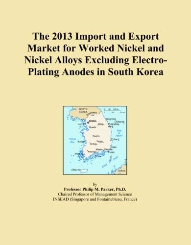 The 2013 Import and Export Market for Worked Nickel and Nickel Alloys Excluding Electro-Plating Anodes in South Korea