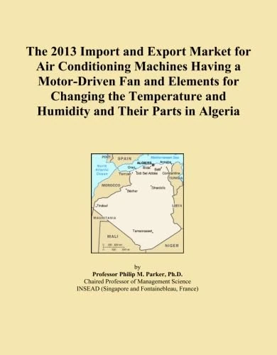 The 2013 Import and Export Market for Air Conditioning Machines Having a Motor-Driven Fan and Elements for Changing the Temperature and Humidity and Their Parts in Algeria