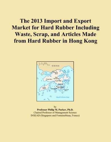 The 2013 Import and Export Market for Hard Rubber Including Waste, Scrap, and Articles Made from Hard Rubber in Hong Kong