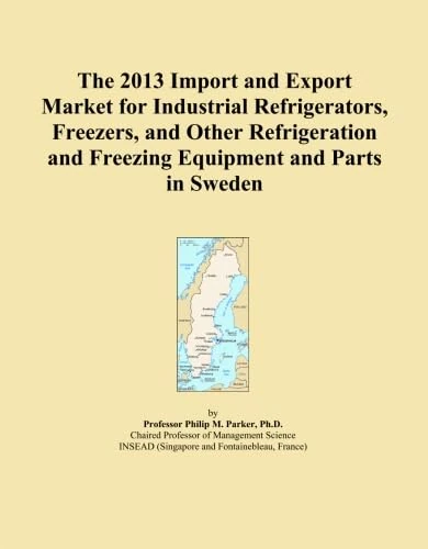 The 2013 Import and Export Market for Industrial Refrigerators, Freezers, and Other Refrigeration and Freezing Equipment and Parts in Sweden