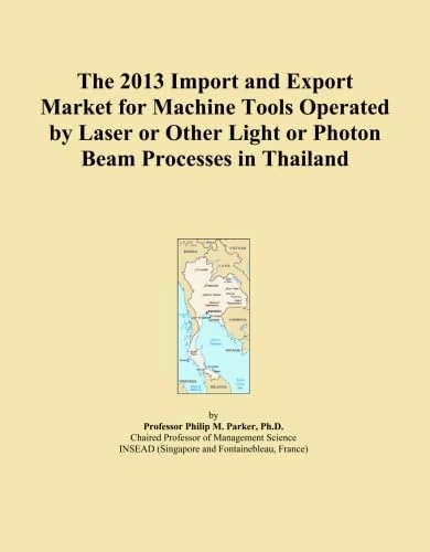 The 2013 Import and Export Market for Machine Tools Operated by Laser or Other Light or Photon Beam Processes in Thailand