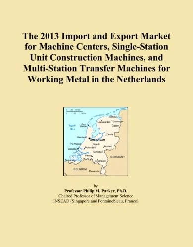 The 2013 Import and Export Market for Machine Centers, Single-Station Unit Construction Machines, and Multi-Station Transfer Machines for Working Metal in the Netherlands