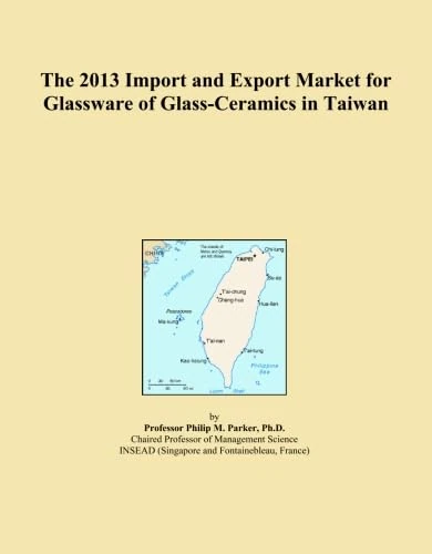 The 2013 Import and Export Market for Glassware of Glass-Ceramics in Taiwan