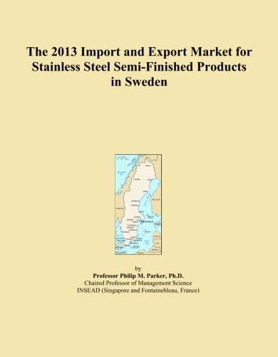 The 2013 Import and Export Market for Stainless Steel Semi-Finished Products in Sweden