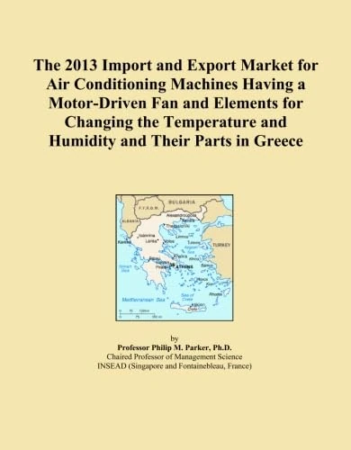 The 2013 Import and Export Market for Air Conditioning Machines Having a Motor-Driven Fan and Elements for Changing the Temperature and Humidity and Their Parts in Greece