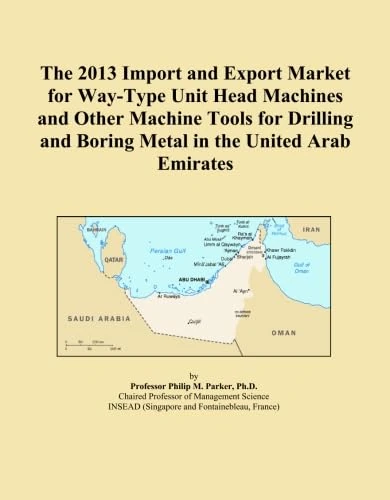 The 2013 Import and Export Market for Way-Type Unit Head Machines and Other Machine Tools for Drilling and Boring Metal in the United Arab Emirates