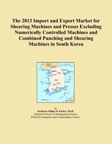 The 2013 Import and Export Market for Shearing Machines and Presses Excluding Numerically Controlled Machines and Combined Punching and Shearing Machines in South Korea