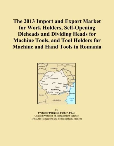 The 2013 Import and Export Market for Work Holders, Self-Opening Dieheads and Dividing Heads for Machine Tools, and Tool Holders for Machine and Hand Tools in Romania