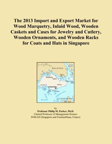 The 2013 Import and Export Market for Wood Marquetry, Inlaid Wood, Wooden Caskets and Cases for Jewelry and Cutlery, Wooden Ornaments, and Wooden Racks for Coats and Hats in Singapore