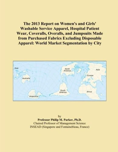The 2013 Report on Women's and Girls' Washable Service Apparel, Hospital Patient Wear, Coveralls, Overalls, and Jumpsuits Made from Purchased Fabrics ... Apparel: World Market Segmentation by City - Image 1