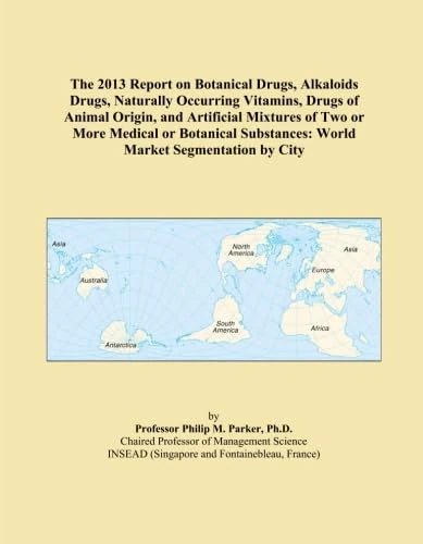 The 2013 Report on Botanical Drugs, Alkaloids Drugs, Naturally Occurring Vitamins, Drugs of Animal Origin, and Artificial Mixtures of Two or More ... Substances: World Market Segmentation by City - Image 1
