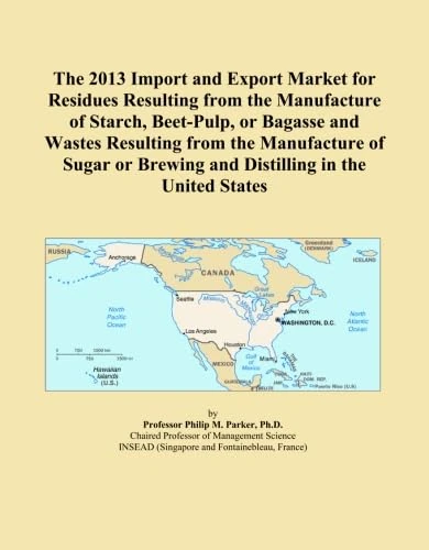 The 2013 Import and Export Market for Residues Resulting from the Manufacture of Starch, Beet-Pulp, or Bagasse and Wastes Resulting from the ... Brewing and Distilling in the United States